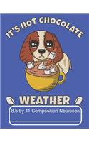It's Hot Chocolate Weather 8.5 by 11 Composition Notebook