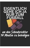 Eigentlich gehe ich ja nu zum Fußball um den Schiedsrichter 90 Minuten zu beleidigen: Spielnotizbuch für Schiedsrichter mit Spruch. 120 Seiten. Hobby Ersatz für die Spielnotizkarten. Perfektes Geschenk.
