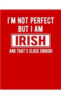 I'm Not Perfect But I Am Irish And That's Close Enough: Funny Irish Notebook Heritage Gifts 100 Page Notebook 8.5x11 Irish Gifts