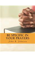 Be Specific In Your Prayers