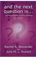 And the Next Question Is - Powerful Questions for Sticky Moments (Revised Edition)