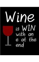 Wine Is Win with an E at the End: 110 Funny Sarcastic Page Blank Lined Journal 8