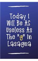 Today I Will Be as Useless as the G in Lasagna