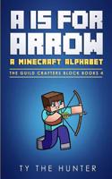 A is for Arrow - A Minecraft Alphabet: A Minecraft Themed, Rhyming, Eye Spy for Young Readers
