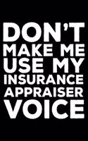 Don't Make Me Use My Insurance Appraiser Voice: 6x9 Notebook, Ruled, Funny Writing Notebook, Journal for Work, Daily Diary, Planner, Organizer for Insurance Claims Appraisers