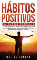 Hábitos Positivos: La Autodisciplina. La Guía Completa de Mentalidad Para Aumentar La Fuerza de Voluntad, La Fortaleza Mental Y Maximizar La Productividad Build Mental