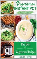 Vegetarian Instant Pot Cookbook: Cooking with the Pressure Cooker has Never Been so Easy and Healthy. The Best Fast and Delicious Vegetarian Recipes