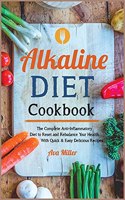 Alkaline Diet Cookbook: The Complete Anti-Inflammatory Diet to Reset and Rebalance Your Health. With Quick & Easy Delicious Recipes