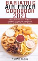 Bariatric Air Fryer Cookbook 2021: The Latest Delicious Air Fryer Recipes to Keep the Weight Off Before and After Bariatric Surgery