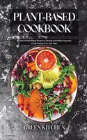 Plant-Based Cookbook: 60 Genuine Plant-Based Recipes to Develop an Healthier Approach to Life Starting From Your Table