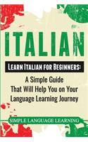 Italian: Learn Italian for Beginners: A Simple Guide that Will Help You on Your Language Learning Journey