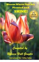 Bloom Where You Are Planted and SHINE!