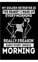 My Golden Retriever is the Reason I Wake Up Every Morning Really Freakin' Early: Funny Golden Retriever Owner Notebook Gift