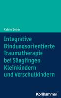 Integrative Bindungsorientierte Traumatherapie Bei Sauglingen, Kleinkindern Und Vorschulkindern