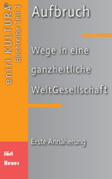 Aufbruch - Wege in eine ganzheitliche WeltGesellschaft