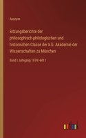 Sitzungsberichte der philosophisch-philologischen und historischen Classe der k.b. Akademie der Wissenschaften zu München: Band I Jahrgang 1874 Heft 1