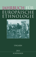 Jahrbuch Für Europäische Ethnologie 8-2013: Dritte Folge 8 - 2013 Ungarn