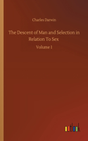 The Descent of Man and Selection in Relation To Sex: Volume 1