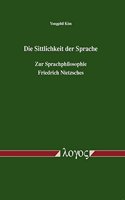 Sittlichkeit Der Sprache. Zur Sprachphilosophie Friedrich Nietzsches
