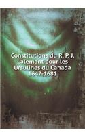 Constitutions Du R. P. J. Lalemant Pour Les Ursulines Du Canada 1647-1681