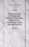 Russland's Kraft-Elemente Und Einfluss-Mittel: Eine Geschichtlich-Statistische Skizze (German Edition)