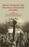 Reflections on the Political Situation in India: With a Personal Note and Extracts from Indian and English Newspapers etcetra [Hardcover]