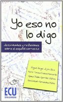 Yo eso no lo digo. Actividades y reflexiones sobre el espanol correcto (Spanish Edition)