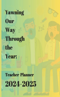 Yawning Our Way Through the Year: Teacher Planner 2024-2025: 8.5"x11", Monthly Calendar, Funny Quotations, and Coloring Pages included