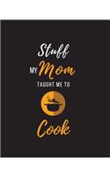 Stuff My Mom Taught Me to Cook: Recipe Collection Book