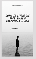 Como Se Livrar de Problemas E Aproveitar a Vida
