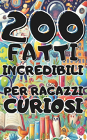200 Fatti Incredibili per ragazzi curiosi