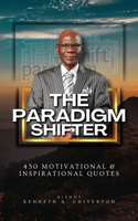 Paradigm Shifter, 450 Motivational and Inspirational Quotes, That Will Revolutionize Your Life Both Literally & Spiritually