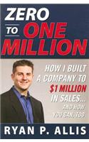 Zero to One Million: How I Built My Company to $1 Million in Sales . . . and How You Can, Too