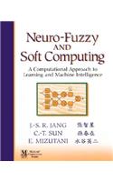 Neuro-Fuzzy and Soft Computing: A Computational Approach to Learning and Machine Intelligence: A Computational Approach to Learning and Machine Intelligence