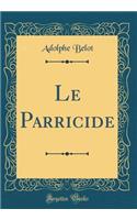 Le Parricide (Classic Reprint)