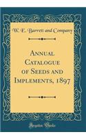 Annual Catalogue of Seeds and Implements, 1897 (Classic Reprint)