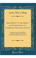 Amendment to the Object and Conditions of a Combined Offensive Action: Translation of a French Official Document of July, 1917, by the Army War College, September, 1917 (Classic Reprint)