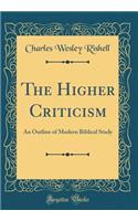 The Higher Criticism: An Outline of Modern Biblical Study (Classic Reprint)