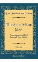 The Self-Made Man, Vol. 2 of 2: Autobiography of Karl Friedrich Von Klöden (Classic Reprint)
