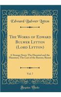 The Works of Edward Bulwer Lytton (Lord Lytton), Vol. 7: A Strange Story; The Haunted and the Haunters; The Last of the Barons; Rienzi (Classic Reprint)
