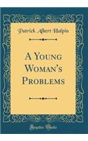 A Young Woman's Problems (Classic Reprint)