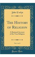 The History of Religion, Vol. 1 of 2: A Rational Account of the True Religion (Classic Reprint)
