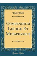 Compendium Logicæ Et Metaphysicæ (Classic Reprint)