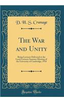 The War and Unity: Being Lectures Delivered at the Local Lectures Summer Meeting of the University of Cambridge, 1918 (Classic Reprint)