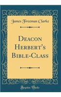 Deacon Herbert's Bible-Class (Classic Reprint)