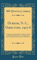 Durham, N. C., Directory, 1907-8: Containing a General and Business Directory, a Guide to the Streets of Durham, N. C., Together With Much Useful Information Classified as Miscellaneous (Classic Reprint)