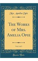 The Works of Mrs. Amelia Opie, Vol. 2 of 3 (Classic Reprint)