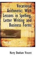 Vocational Arithmetic: With Lessons in Spelling, Letter Writing and Business Forms