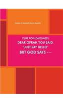 A Cure for Loneliness: Dear Oprah, You Said, Just Say Hello -But God Says