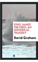 King James the First; An Historical Tragedy